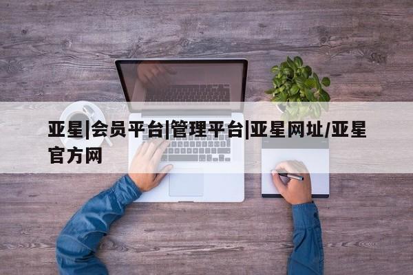亚星在线客服 亚星在线客服亚星|会员平台|管理平台|亚星网址/亚星官方网