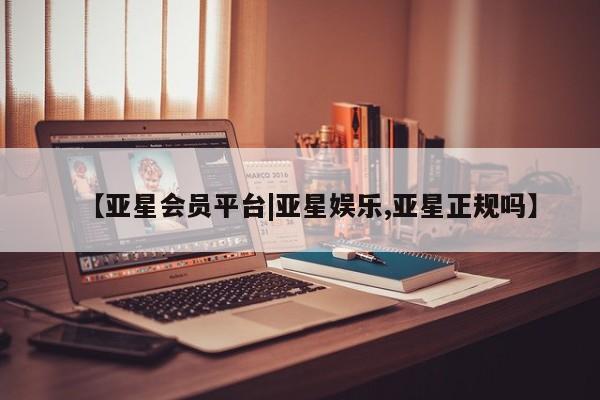 亚星在线客服 亚星在线客服【亚星会员平台|亚星娱乐,亚星正规吗】